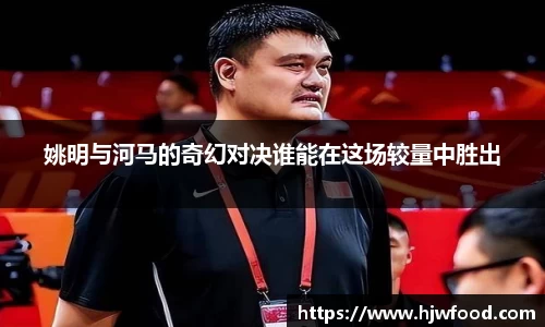 姚明与河马的奇幻对决谁能在这场较量中胜出