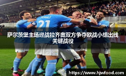 萨尔茨堡主场迎战拉齐奥双方争夺欧战小组出线关键战役
